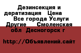 Дезинсекция и дератизация › Цена ­ 1 000 - Все города Услуги » Другие   . Смоленская обл.,Десногорск г.